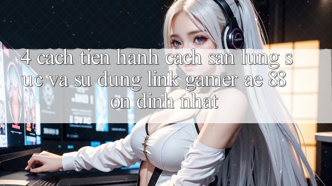 4. Cách tiến hành Cách Săn lùng sục Và Sử Dụng Link Gamer AE 88 Ổn định nhất