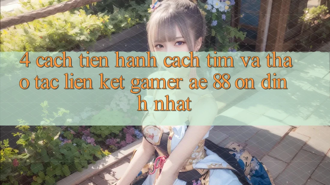 4. Cách tiến hành Cách Tìm Và Thao tác Liên kết Gamer AE 88 Ổn định nhất