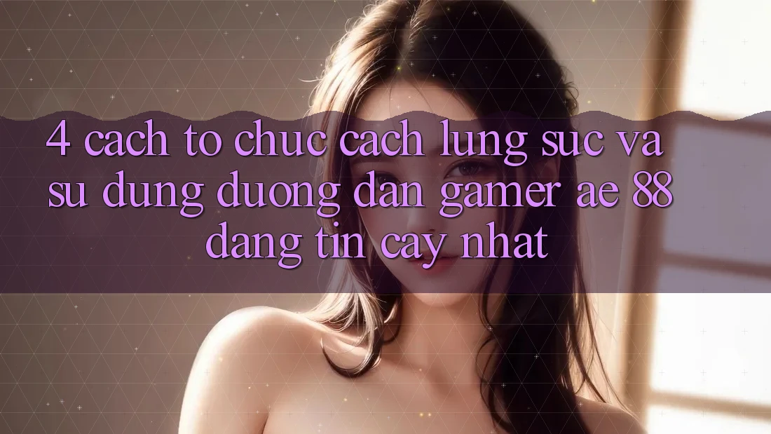 4. Cách tổ chức Cách Lùng sục Và Sử Dụng Đường dẫn Gamer AE 88 Đáng tin cậy nhất