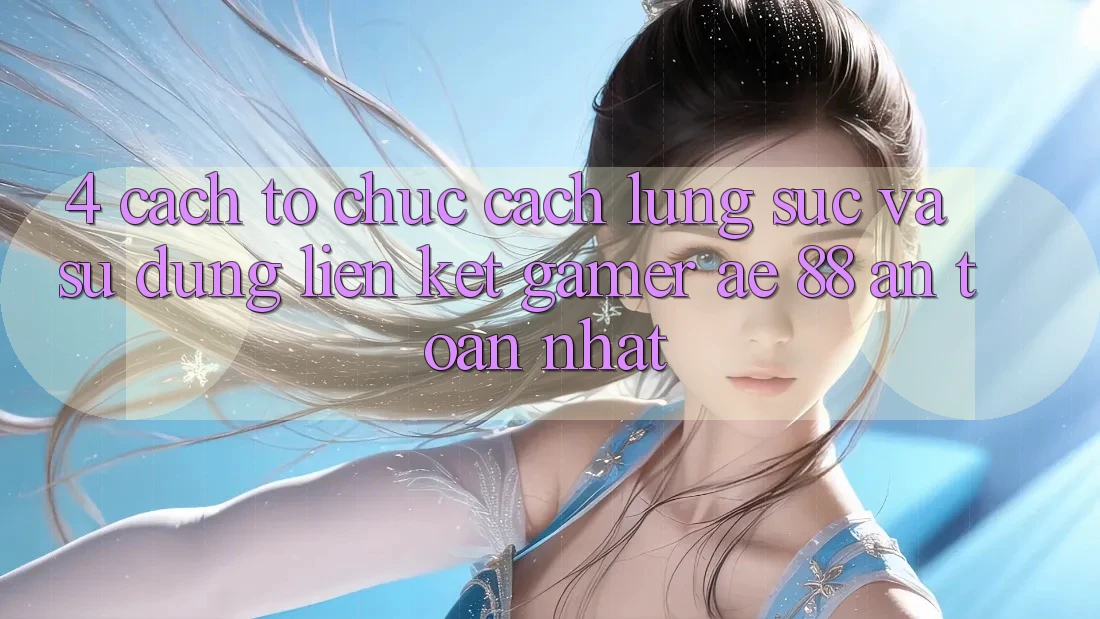 4. Cách tổ chức Cách Lùng sục Và Sử Dụng Liên kết Gamer AE 88 An Toàn nhất
