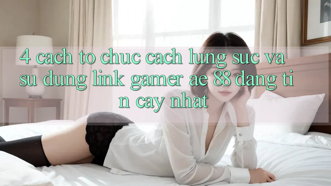 4. Cách tổ chức Cách Lùng sục Và Sử Dụng Link Gamer AE 88 Đáng tin cậy nhất