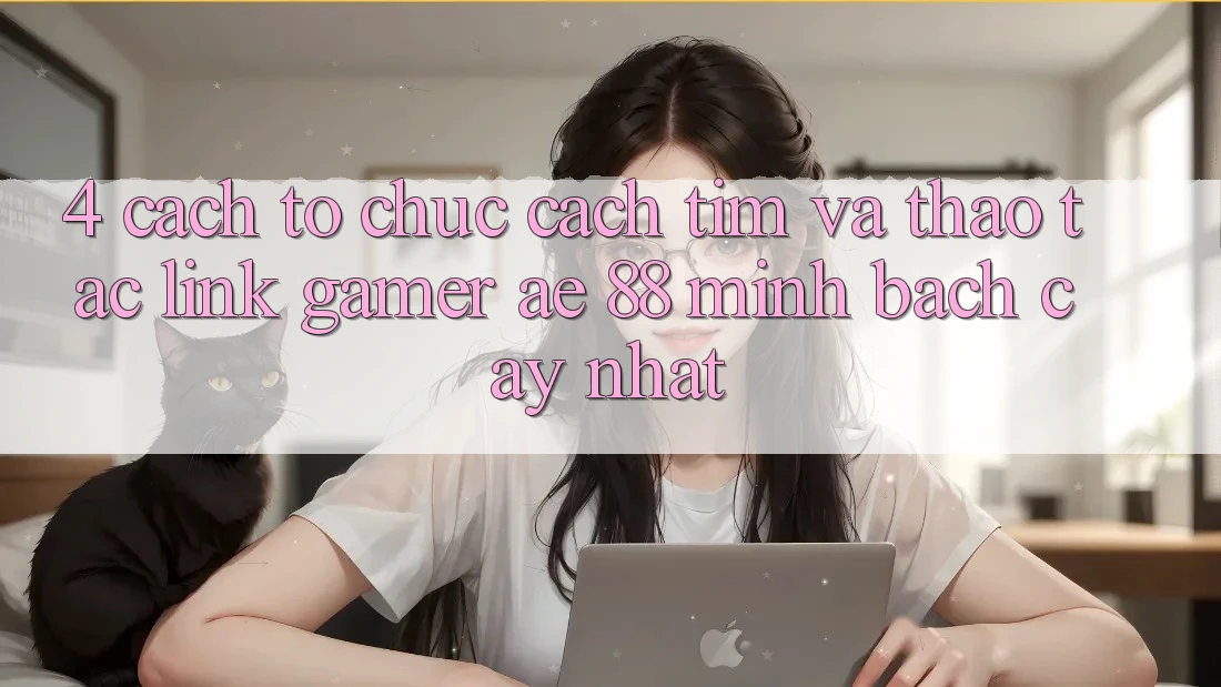 4. Cách tổ chức Cách Tìm Và Thao tác Link Gamer AE 88 Minh bạch cậy nhất