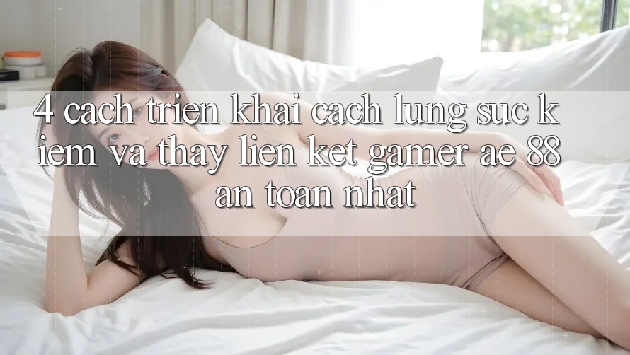 4. Cách triển khai Cách Lùng sục kiếm Và Thấy Liên kết Gamer AE 88 An Toàn nhất