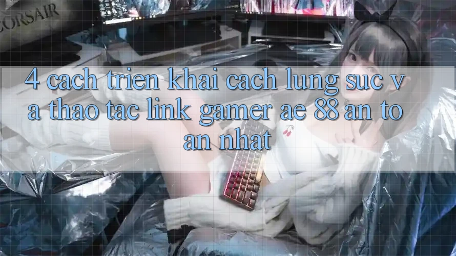 4. Cách triển khai Cách Lùng sục Và Thao tác Link Gamer AE 88 An Toàn nhất 4. Cách triển khai Cách Lùng sục Và Thao tác Link Gamer AE 88 An Toàn nhất