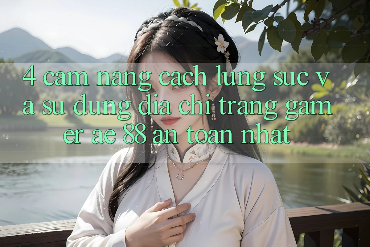 4. Cẩm nang Cách Lùng sục Và Sử Dụng Địa chỉ trang Gamer AE 88 An Toàn nhất