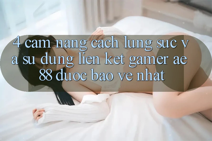 4. Cẩm nang Cách Lùng sục Và Sử Dụng Liên kết Gamer AE 88 Được bảo vệ nhất