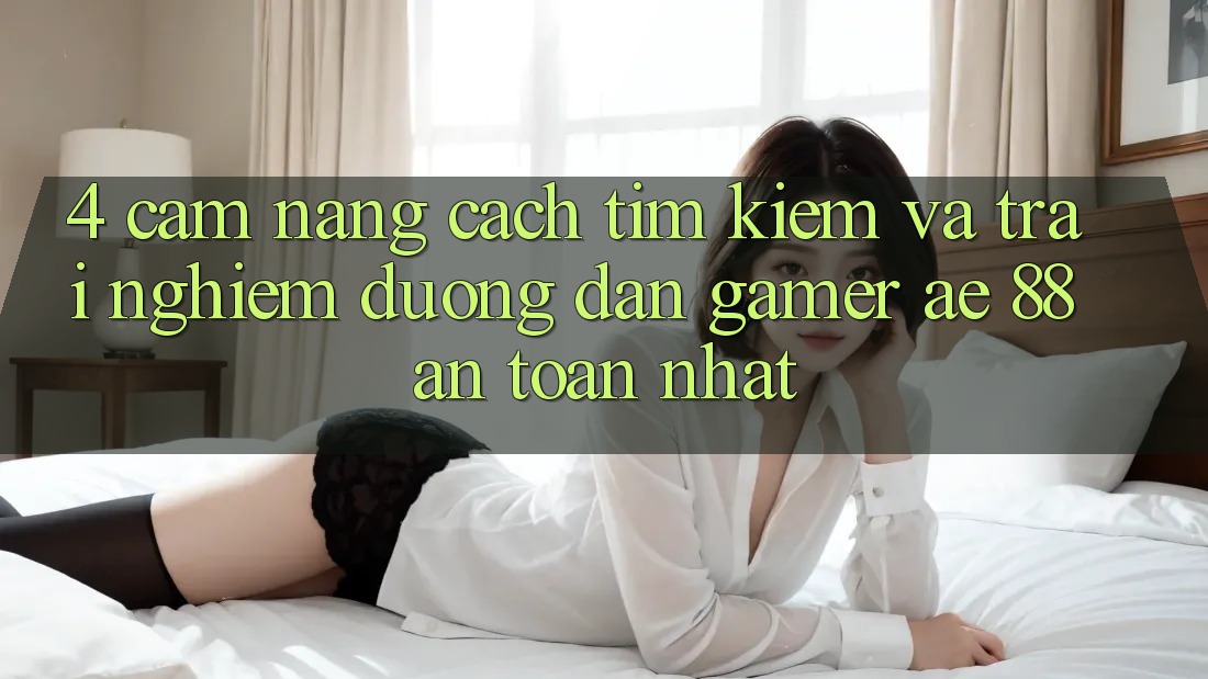 4. Cẩm nang Cách Tìm kiếm Và Trải nghiệm Đường dẫn Gamer AE 88 An Toàn nhất