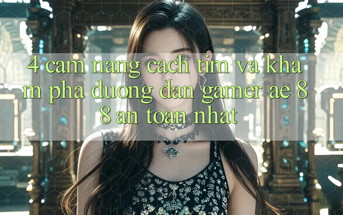 4. Cẩm nang Cách Tìm Và Khám phá Đường dẫn Gamer AE 88 An Toàn nhất
