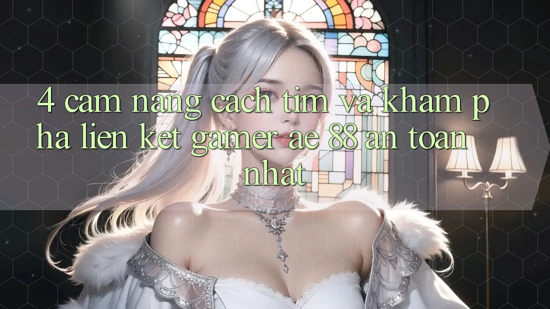 4. Cẩm nang Cách Tìm Và Khám phá Liên kết Gamer AE 88 An toàn nhất
