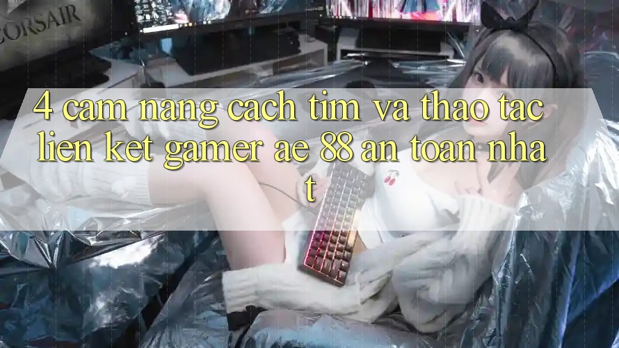 4. Cẩm nang Cách Tìm Và Thao tác Liên kết Gamer AE 88 An Toàn nhất