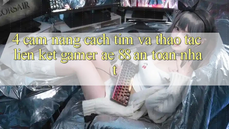 4. Cẩm nang Cách Tìm Và Thao tác Liên kết Gamer AE 88 An Toàn nhất