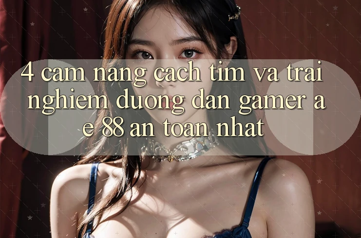 4. Cẩm nang Cách Tìm Và Trải nghiệm Đường dẫn Gamer AE 88 An Toàn nhất