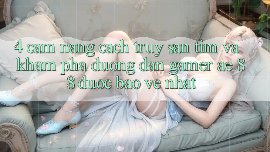 4. Cẩm nang Cách Truy săn tìm Và Khám phá Đường dẫn Gamer AE 88 Được bảo vệ nhất