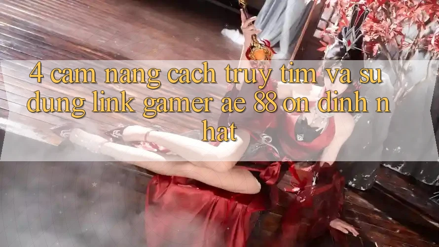 4. Cẩm nang Cách Truy tìm Và Sử Dụng Link Gamer AE 88 Ổn định nhất