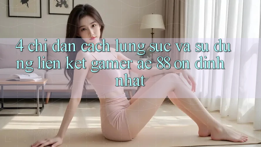 4. Chỉ dẫn Cách Lùng sục Và Sử Dụng Liên kết Gamer AE 88 Ổn định nhất