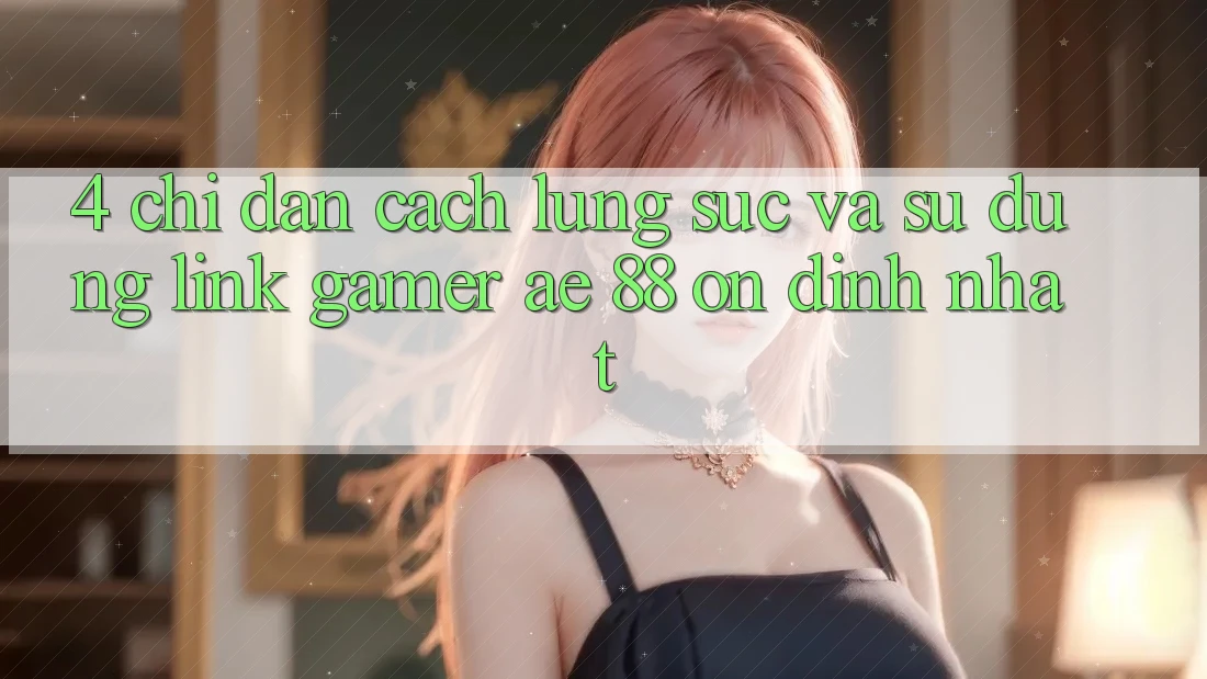 4. Chỉ dẫn Cách Lùng sục Và Sử Dụng Link Gamer AE 88 Ổn định nhất