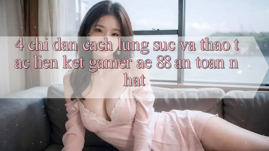 4. Chỉ dẫn Cách Lùng sục Và Thao tác Liên kết Gamer AE 88 An Toàn nhất