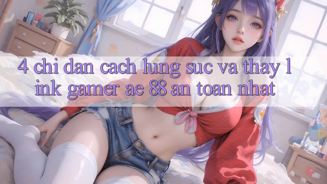 4. Chỉ dẫn Cách Lùng sục Và Thấy Link Gamer AE 88 An Toàn nhất