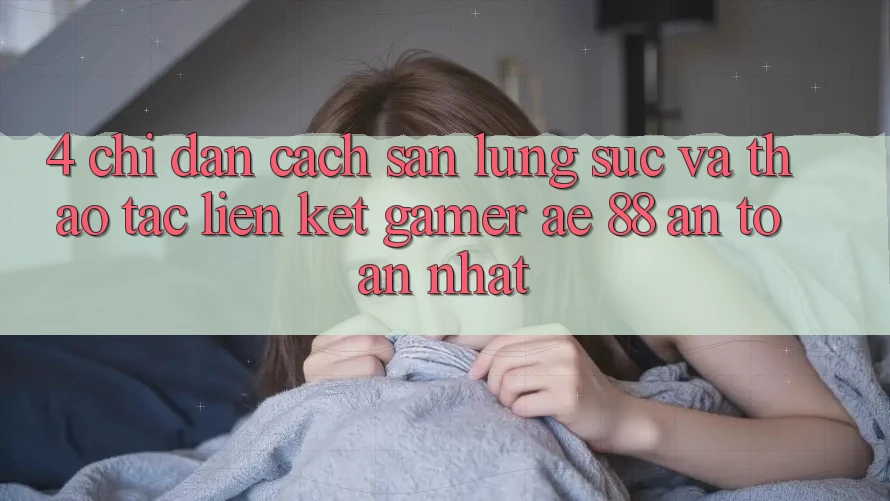 4. Chỉ dẫn Cách Săn lùng sục Và Thao tác Liên kết Gamer AE 88 An Toàn nhất
