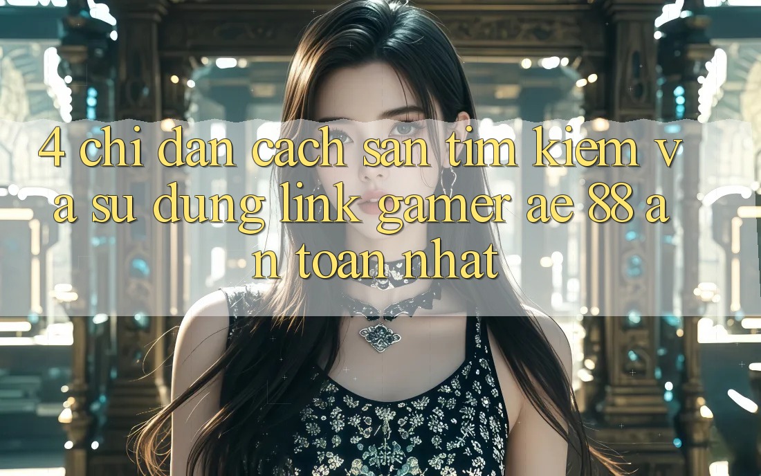 4. Chỉ dẫn Cách Săn tìm kiếm Và Sử Dụng Link Gamer AE 88 An Toàn nhất