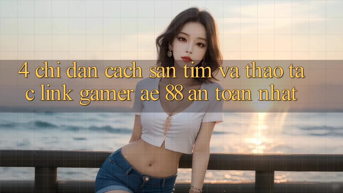4. Chỉ dẫn Cách Săn tìm Và Thao tác Link Gamer AE 88 An Toàn nhất