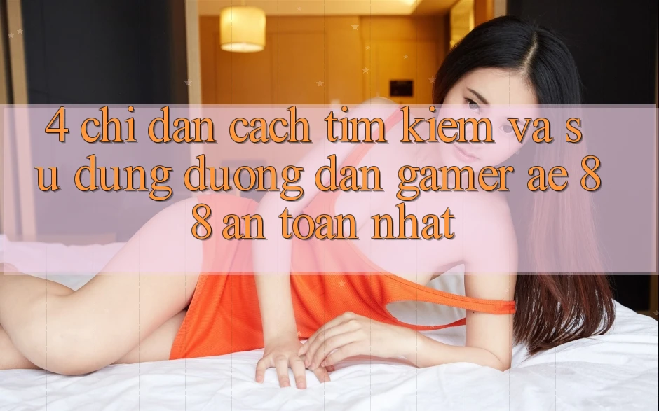 4. Chỉ dẫn Cách Tìm kiếm Và Sử Dụng Đường dẫn Gamer AE 88 An Toàn nhất