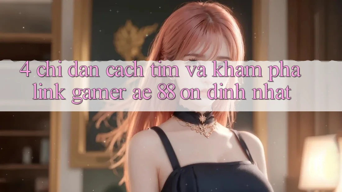 4. Chỉ dẫn Cách Tìm Và Khám phá Link Gamer AE 88 Ổn định nhất
