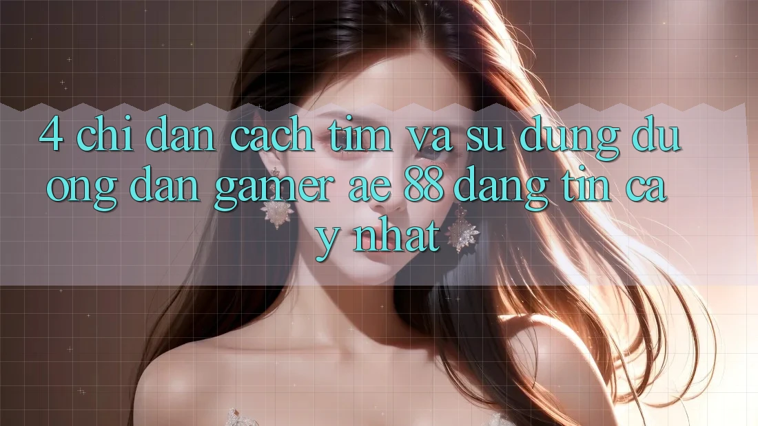 4. Chỉ dẫn Cách Tìm Và Sử Dụng Đường dẫn Gamer AE 88 Đáng tin cậy nhất