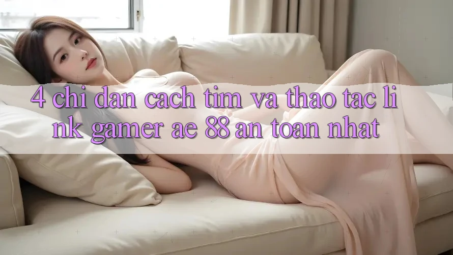 4. Chỉ dẫn Cách Tìm Và Thao tác Link Gamer AE 88 An Toàn nhất