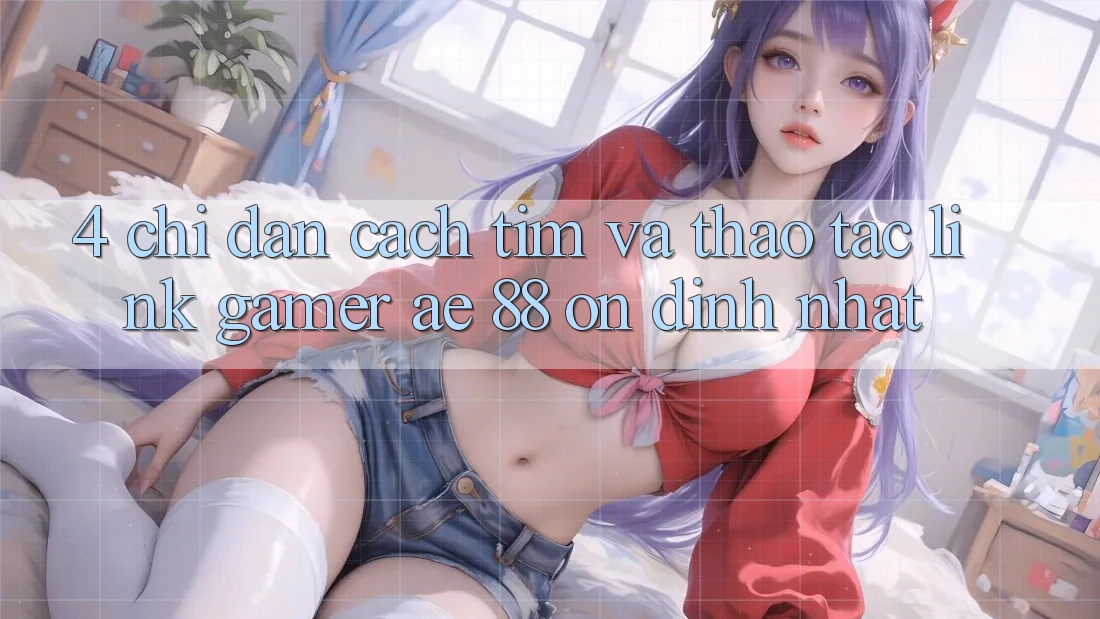 4. Chỉ dẫn Cách Tìm Và Thao tác Link Gamer AE 88 Ổn định nhất