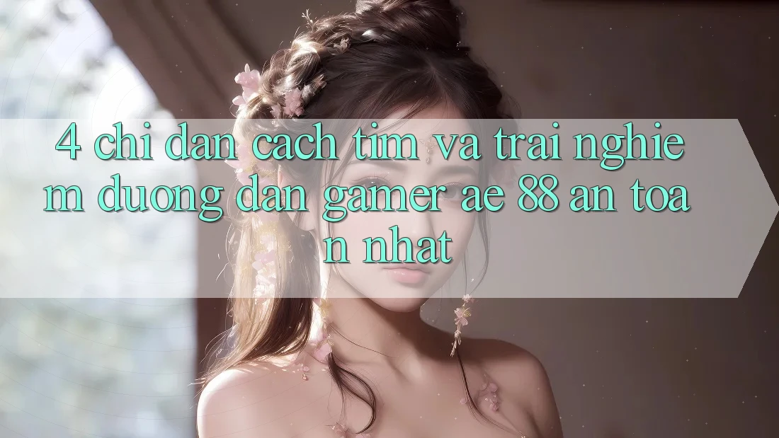 4. Chỉ dẫn Cách Tìm Và Trải nghiệm Đường dẫn Gamer AE 88 An Toàn nhất