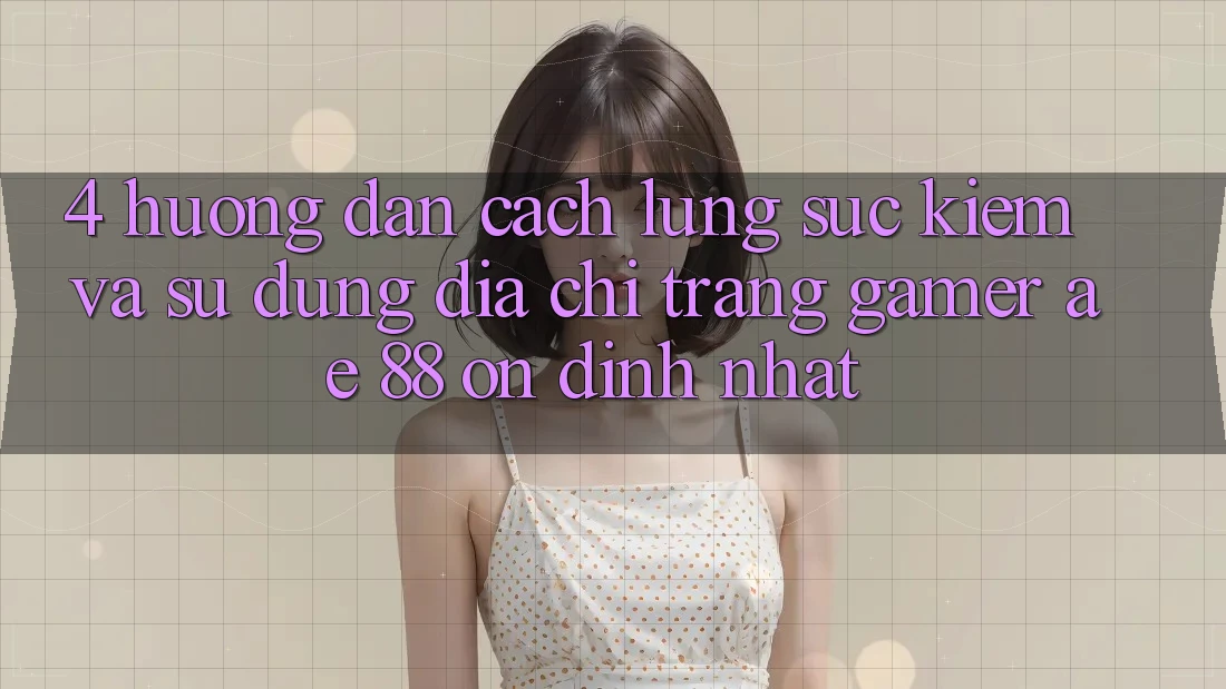 4. Hướng Dẫn Cách Lùng sục kiếm Và Sử Dụng Địa chỉ trang Gamer AE 88 Ổn định nhất