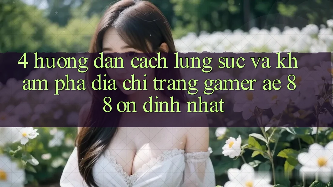 4. Hướng Dẫn Cách Lùng sục Và Khám phá Địa chỉ trang Gamer AE 88 Ổn định nhất