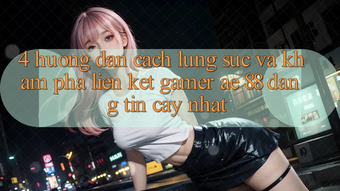 4. Hướng Dẫn Cách Lùng sục Và Khám phá Liên kết Gamer AE 88 Đáng tin cậy nhất