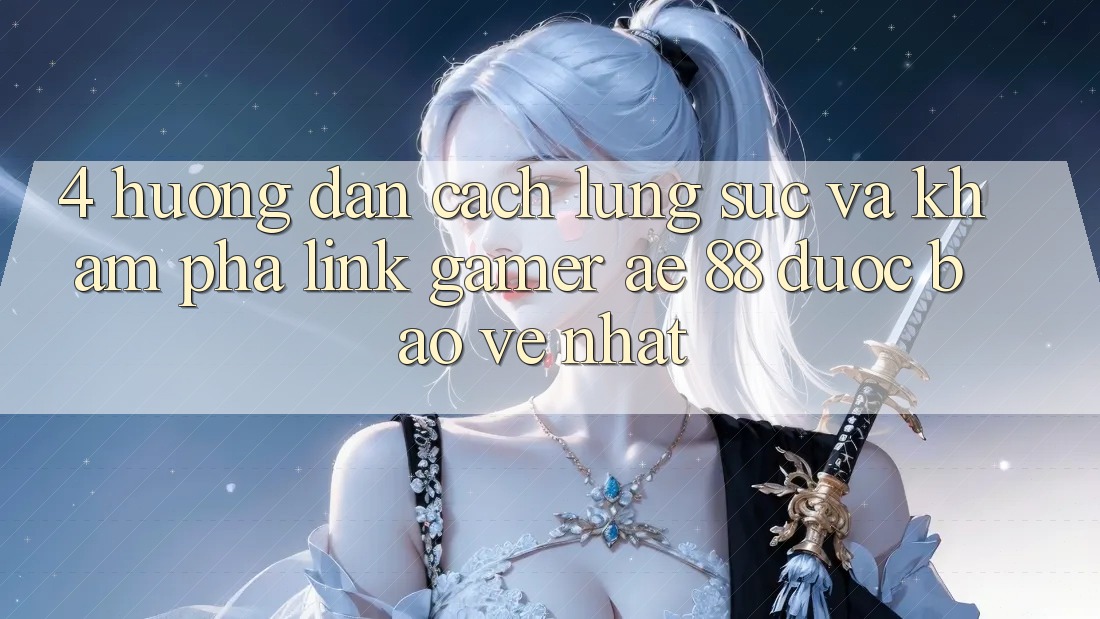 4. Hướng Dẫn Cách Lùng sục Và Khám phá Link Gamer AE 88 Được bảo vệ nhất