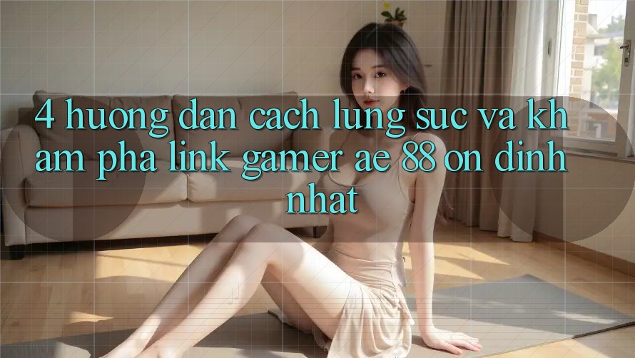 4. Hướng Dẫn Cách Lùng sục Và Khám phá Link Gamer AE 88 Ổn định nhất