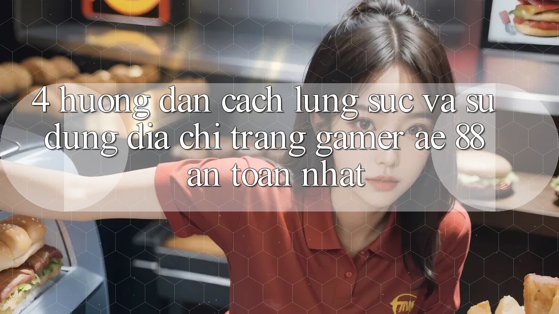 4. Hướng Dẫn Cách Lùng sục Và Sử dụng Địa chỉ trang Gamer AE 88 An Toàn nhất