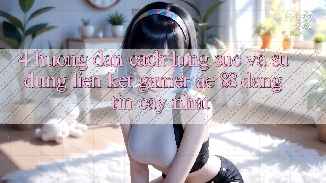 4. Hướng Dẫn Cách Lùng sục Và Sử Dụng Liên kết Gamer AE 88 Đáng tin cậy nhất