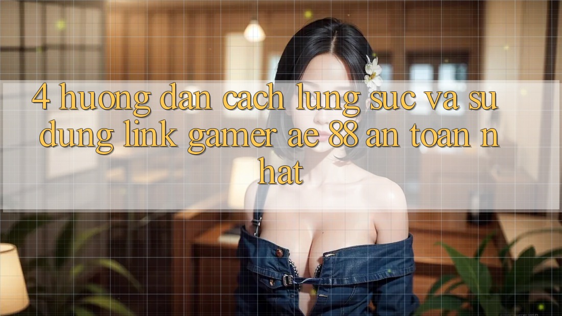 4. Hướng Dẫn Cách Lùng sục Và Sử dụng Link Gamer AE 88 An Toàn nhất