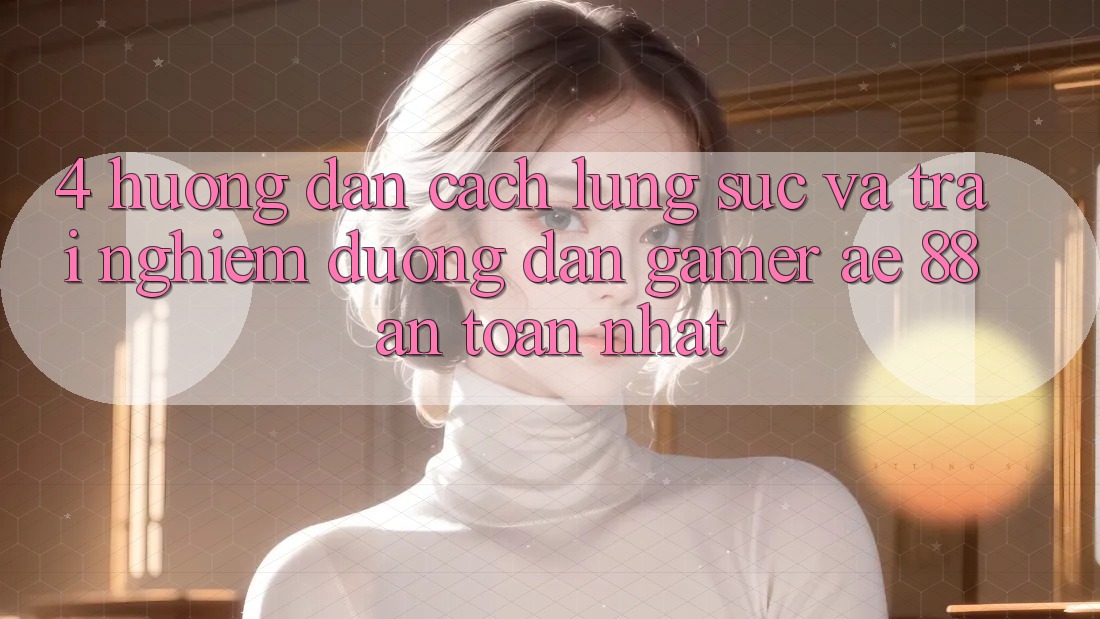 4. Hướng Dẫn Cách Lùng sục Và Trải nghiệm Đường dẫn Gamer AE 88 An Toàn nhất