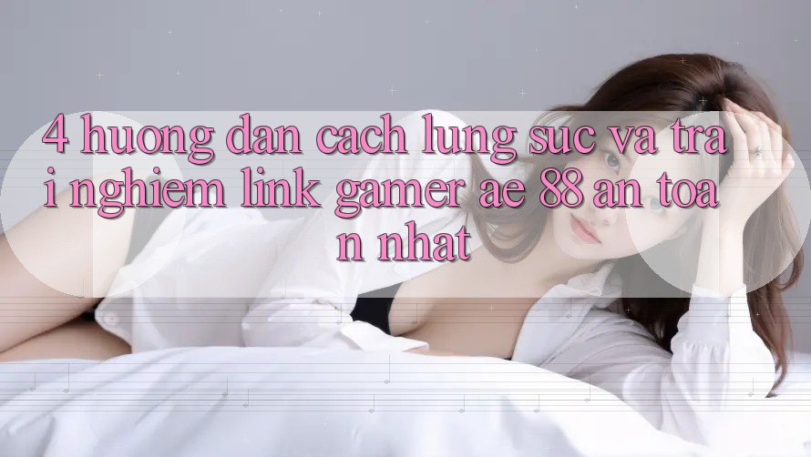 4. Hướng Dẫn Cách Lùng sục Và Trải nghiệm Link Gamer AE 88 An Toàn nhất