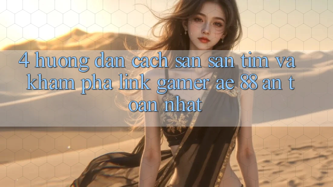 4. Hướng Dẫn Cách Săn săn tìm Và Khám phá Link Gamer AE 88 An Toàn nhất