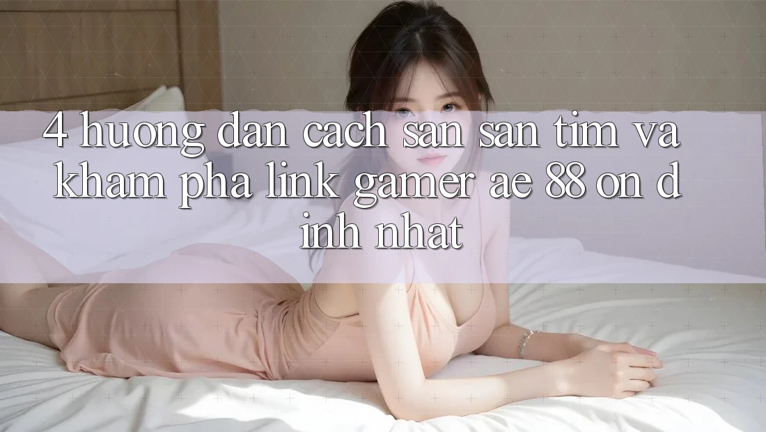 4. Hướng dẫn Cách Săn săn tìm Và Khám phá Link Gamer AE 88 Ổn định nhất