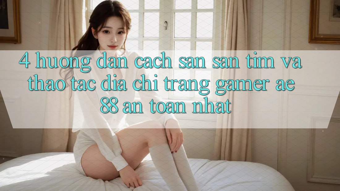 4. Hướng Dẫn Cách Săn săn tìm Và Thao tác Địa chỉ trang Gamer AE 88 An Toàn nhất