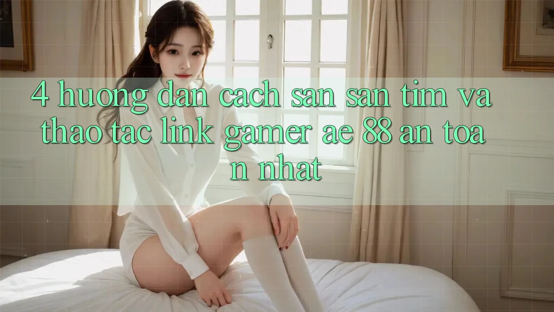 4. Hướng Dẫn Cách Săn săn tìm Và Thao tác Link Gamer AE 88 An Toàn nhất