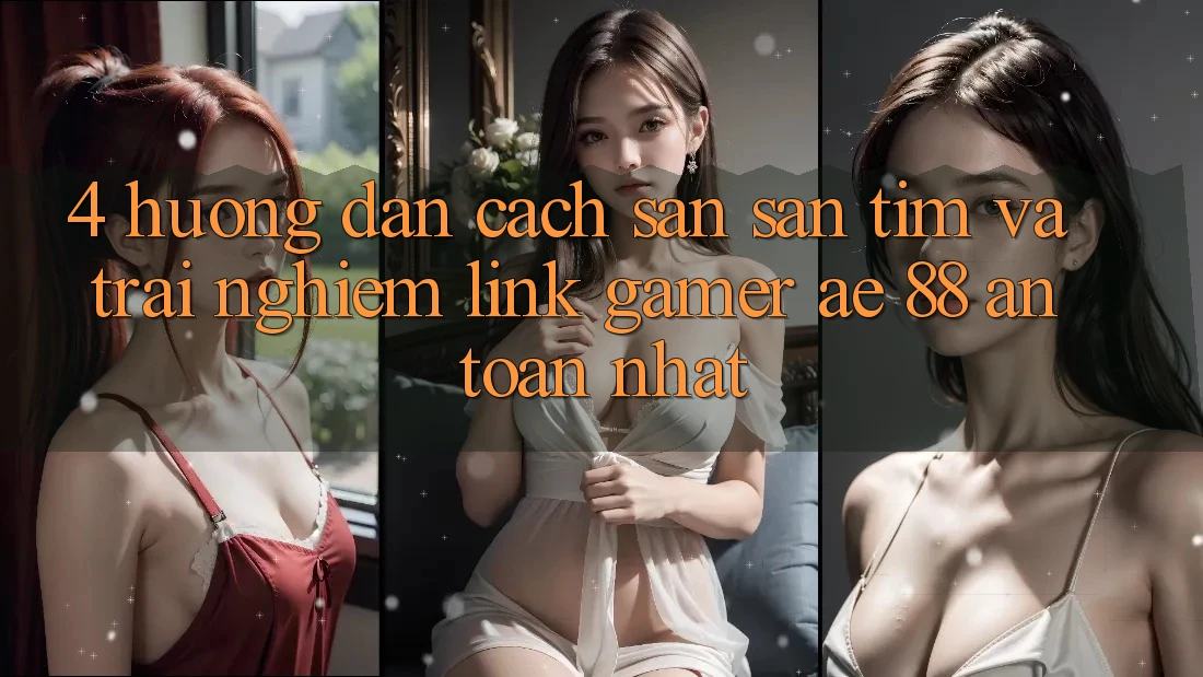 4. Hướng Dẫn Cách Săn săn tìm Và Trải nghiệm Link Gamer AE 88 An Toàn nhất