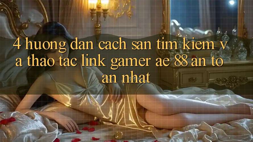 4. Hướng dẫn Cách Săn tìm kiếm Và Thao tác Link Gamer AE 88 An Toàn nhất