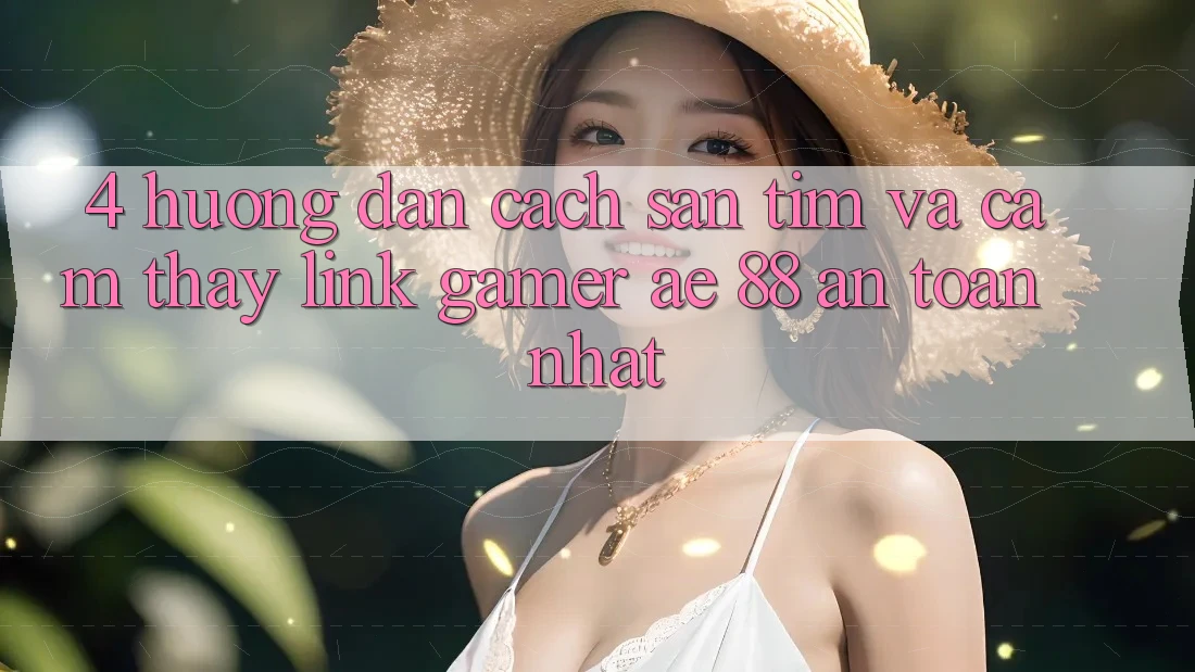 4. Hướng Dẫn Cách Săn tìm Và Cảm thấy Link Gamer AE 88 An Toàn nhất 4. Hướng Dẫn Cách Săn tìm Và Cảm thấy Link Gamer AE 88 An Toàn nhất