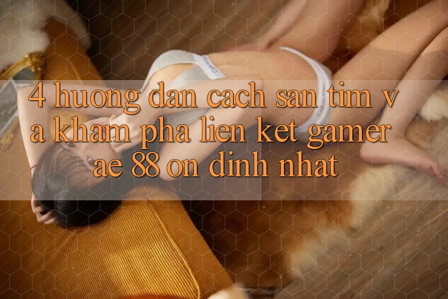 4. Hướng Dẫn Cách Săn tìm Và Khám phá Liên kết Gamer AE 88 Ổn định nhất