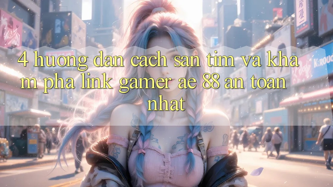 4. Hướng Dẫn Cách Săn tìm Và Khám phá Link Gamer AE 88 An Toàn nhất